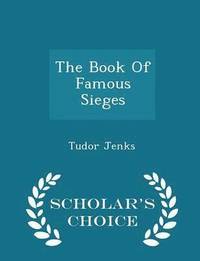 bokomslag The Book of Famous Sieges - Scholar's Choice Edition