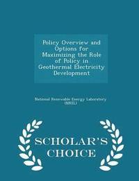 bokomslag Policy Overview and Options for Maximizing the Role of Policy in Geothermal Electricity Development - Scholar's Choice Edition