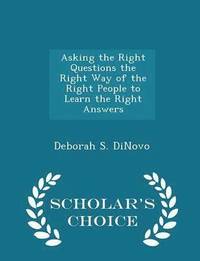 bokomslag Asking the Right Questions the Right Way of the Right People to Learn the Right Answers - Scholar's Choice Edition