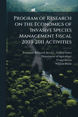 Craig Osteen, William Hahn - Program of Research on the Economics of Invasive Species Management Fiscal 2003-2011 Activities, Häftad