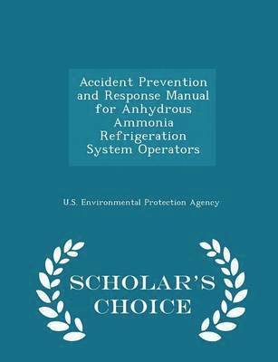 Accident Prevention and Response Manual for Anhydrous Ammonia Refrigeration System Operators - Scholar's Choice Edition, Häftad