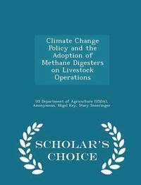 bokomslag Climate Change Policy and the Adoption of Methane Digesters on Livestock Operations - Scholar's Choice Edition