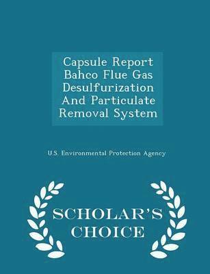 Capsule Report Bahco Flue Gas Desulfurization and Particulate Removal System - Scholar's Choice Edition 1