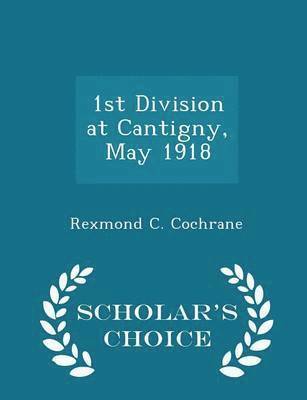 Rexmond C Cochrane - 1st Division at Cantigny, May 1918 - Scholar's Choice Edition, Häftad