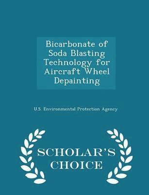 bokomslag Bicarbonate of Soda Blasting Technology for Aircraft Wheel Depainting - Scholar's Choice Edition