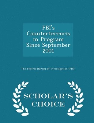 Fbi's Counterterrorism Program Since September 2001 - Scholar's Choice Edition 1