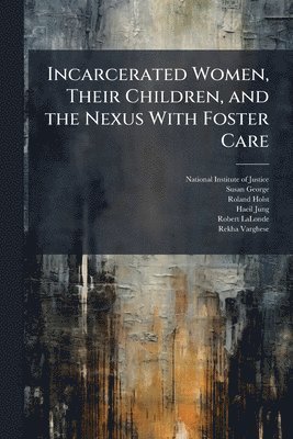 Susan George, Roland Holst - Incarcerated Women, Their Children, and the Nexus With Foster Care, Häftad