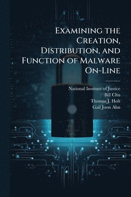 Bill Chu, Thomas J Holt - Examining the Creation, Distribution, and Function of Malware On-Line, Häftad