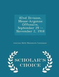 bokomslag 82nd Division, Meuse-Argonne Offensive, September 29 -- November 2, 1918 - Scholar's Choice Edition