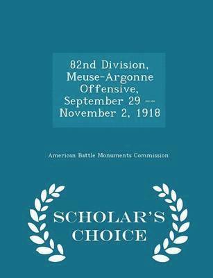 82nd Division, Meuse-Argonne Offensive, September 29 -- November 2, 1918 - Scholar's Choice Edition 1