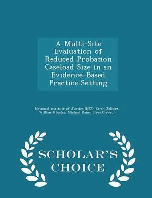 A Multi-Site Evaluation of Reduced Probation Caseload Size in an Evidence-Based Practice Setting - Scholar's Choice Edition 1