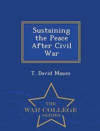 bokomslag Sustaining the Peace After Civil War - War College Series