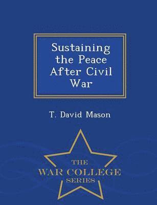 Sustaining the Peace After Civil War - War College Series 1
