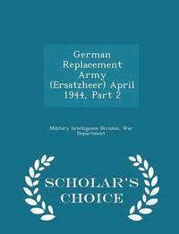 bokomslag German Replacement Army (Ersatzheer) April 1944, Part 2 - Scholar's Choice Edition