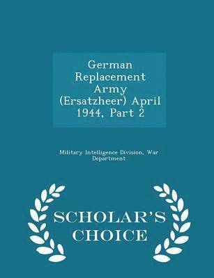 bokomslag German Replacement Army (Ersatzheer) April 1944, Part 2 - Scholar's Choice Edition