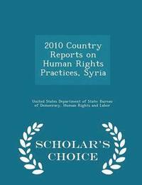bokomslag 2010 Country Reports on Human Rights Practices, Syria - Scholar's Choice Edition
