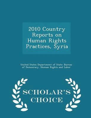 2010 Country Reports on Human Rights Practices, Syria - Scholar's Choice Edition 1