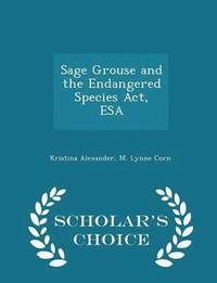 bokomslag Sage Grouse and the Endangered Species Act, ESA - Scholar's Choice Edition