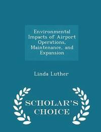 bokomslag Environmental Impacts of Airport Operations, Maintenance, and Expansion - Scholar's Choice Edition