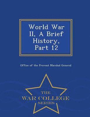 bokomslag World War II, a Brief History, Part 12 - War College Series