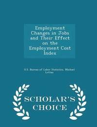 bokomslag Employment Changes in Jobs and Their Effect on the Employment Cost Index - Scholar's Choice Edition