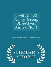 bokomslag Twelfth US Army Group Directives, Annex No. 1 - Scholar's Choice Edition