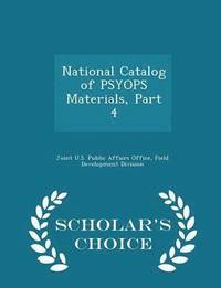 bokomslag National Catalog of PSYOPS Materials, Part 4 - Scholar's Choice Edition