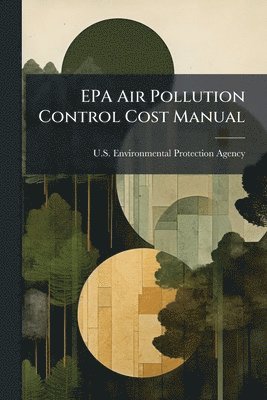 U S Environmental Protection Agency - EPA Air Pollution Control Cost Manual; Edition 6, Häftad
