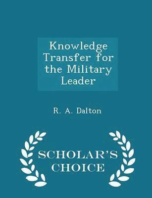Knowledge Transfer for the Military Leader - Scholar's Choice Edition 1