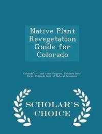 bokomslag Native Plant Revegetation Guide for Colorado - Scholar's Choice Edition