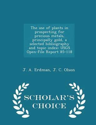 The Use of Plants in Prospecting for Precious Metals, Principally Gold, a Selected Bibliography and Topic Index 1