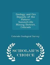 bokomslag Geology and Ore Deposits of the Platoro-Summitville Mining District, Colorado - Scholar's Choice Edition