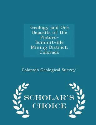 bokomslag Geology and Ore Deposits of the Platoro-Summitville Mining District, Colorado - Scholar's Choice Edition
