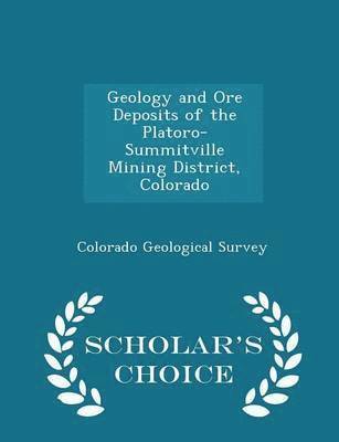 bokomslag Geology and Ore Deposits of the Platoro-Summitville Mining District, Colorado - Scholar's Choice Edition