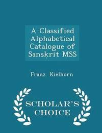 bokomslag A Classified Alphabetical Catalogue of Sans&#7731;rit MSS - Scholar's Choice Edition