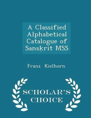 A Classified Alphabetical Catalogue of Sans&#7731;rit MSS - Scholar's Choice Edition 1