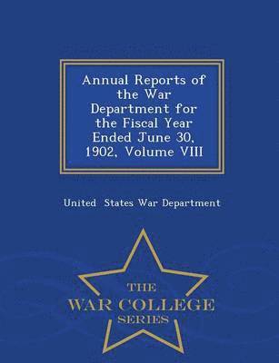United States War Department - Annual Reports of the War Department for the Fiscal Year Ended June 30, 1902, Volume VIII - War College Series, Häftad