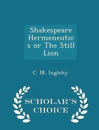 bokomslag Shakespeare Hermeneutics or the Still Lion - Scholar's Choice Edition