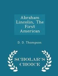bokomslag Abraham Lincolin, the First American - Scholar's Choice Edition