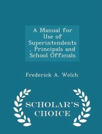 bokomslag A Manual for Use of Superintendents, Principals and School Officials - Scholar's Choice Edition