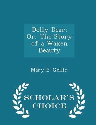 bokomslag Dolly Dear; Or, the Story of a Waxen Beauty - Scholar's Choice Edition