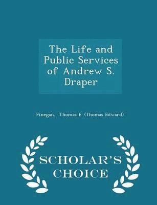 bokomslag Life and Public Services of Andrew S. Draper - Scholar's Choice Edition