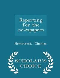 bokomslag Reporting for the Newspapers - Scholar's Choice Edition