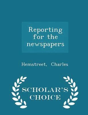 bokomslag Reporting for the Newspapers - Scholar's Choice Edition