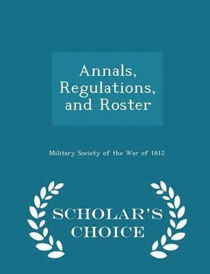 Annals, Regulations, and Roster - Scholar's Choice Edition, Häftad
