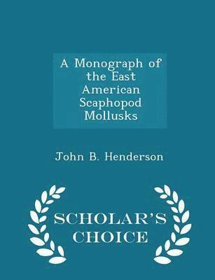 John B Henderson - Monograph of the East American Scaphopod Mollusks - Scholar's Choice Edition, Häftad