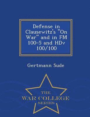 bokomslag Defense in Clausewitz's on War and in FM 100-5 and Hdv 100/100 - War College Series