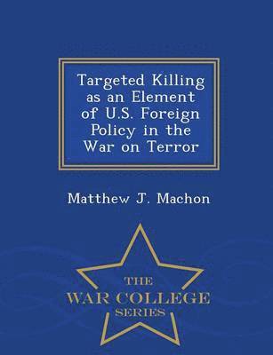 bokomslag Targeted Killing as an Element of U.S. Foreign Policy in the War on Terror - War College Series