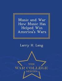 bokomslag Music and War How Music Has Helped Win America's Wars - War College Series