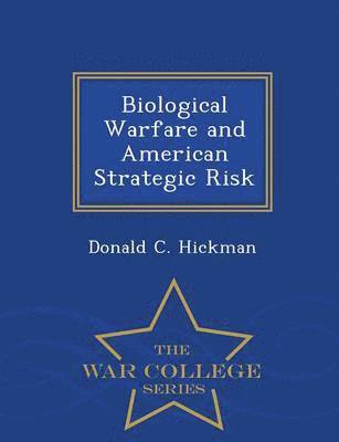 Biological Warfare and American Strategic Risk - War College Series 1